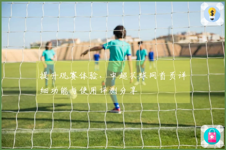 提升观赛体验，中超买球网首页详细功能与使用评测分享